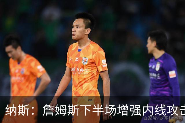 纳斯：詹姆斯下半场增强内线攻击力并激发防守表现